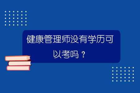 健康管理师没有学历可以考吗？.jpg