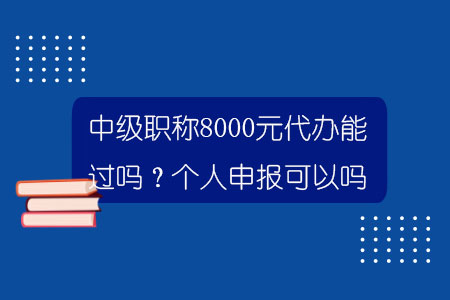 中級職稱8000元代辦能過嗎？個人申報可以嗎？.jpg