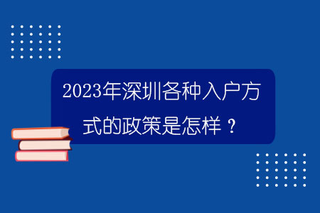 2023年深圳各种入户方式的政策是怎样？.jpg