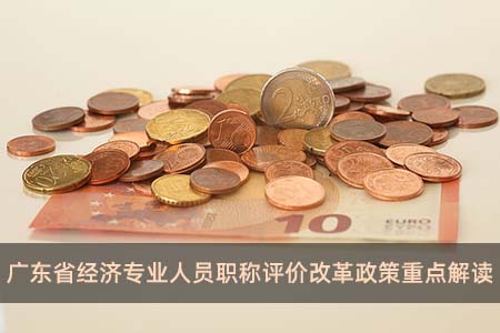 广东省经济专业人员职称评价改革政策重点解读
