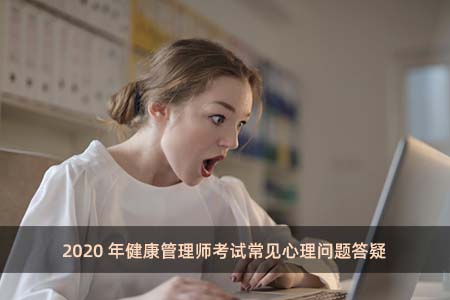 2020年健康管理師考試常見(jiàn)心理問(wèn)題答疑