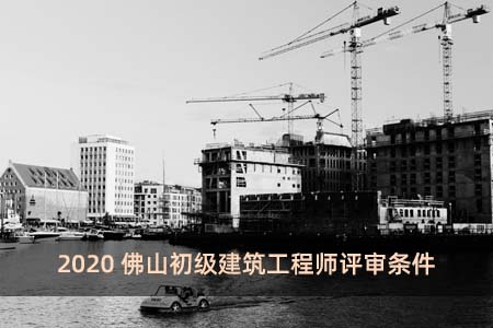 2020佛山初級建筑工程師評審條件