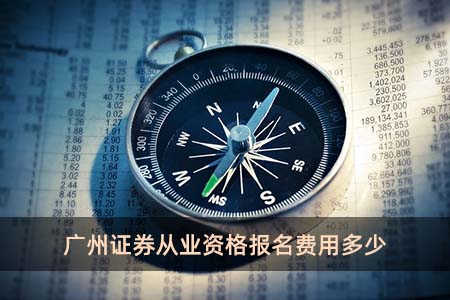 广州证券从业资格报名费用多少