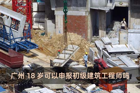 廣州18歲可以申報初級建筑工程師嗎