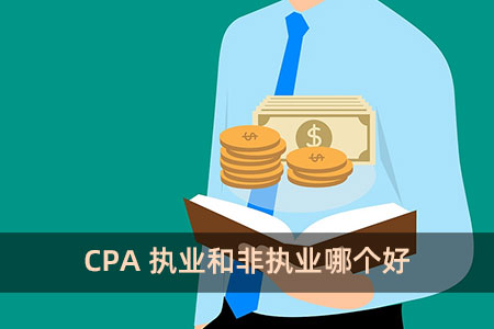 CPA执业和非执业哪个好？