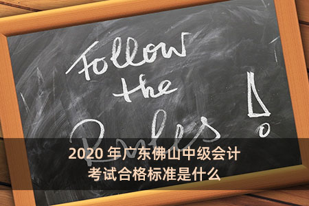 2020年广东佛山中级会计考试合格标准是什么