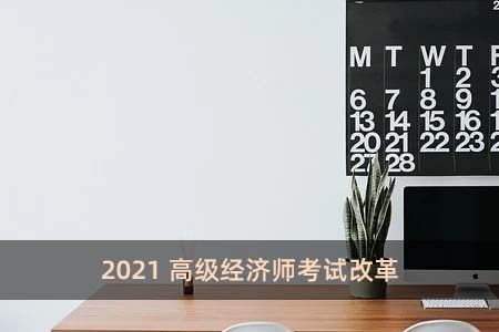 2021高級經濟師考試改革