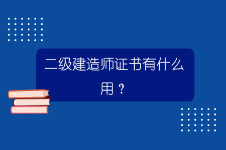 二級建造師證書有什么用？