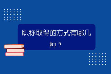 職稱取得的方式有哪幾種？