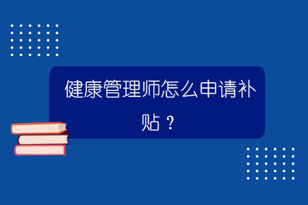 健康管理師怎么申請(qǐng)補(bǔ)貼？