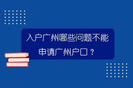 入户广州哪些问题不能申请广州户口？