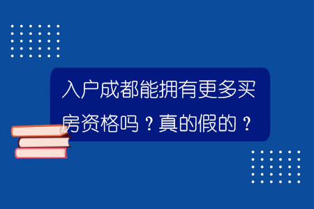 入户成都能拥有更多买房资格吗？真的假的？