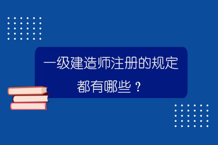 一級(jí)建造師注冊(cè)的規(guī)定都有哪些？