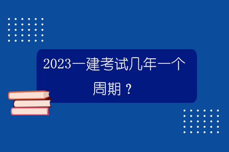 2023一建考試幾年一個周期？