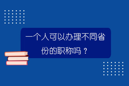 一个人可以办理不同省份的职称吗？